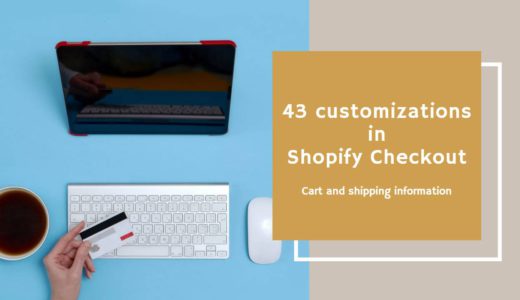 Shopifyのチェックアウトでできるカスタマイズ逆引き43選 〜 カート情報・顧客情報入力 編 〜